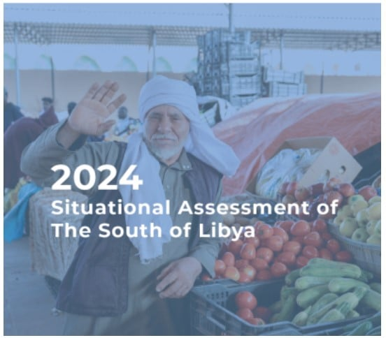 UN ‘‘2024 Situational Assessment of the South of Libya’’ report released: political, economic, social, and environmental challenges for southern region